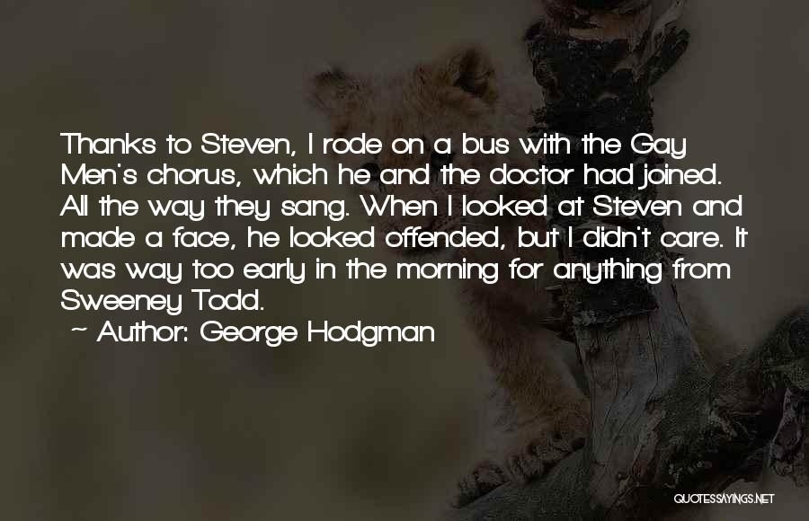 George Hodgman Quotes: Thanks To Steven, I Rode On A Bus With The Gay Men's Chorus, Which He And The Doctor Had Joined.