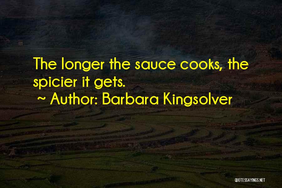 Barbara Kingsolver Quotes: The Longer The Sauce Cooks, The Spicier It Gets.