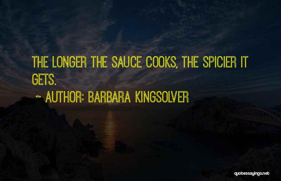 Barbara Kingsolver Quotes: The Longer The Sauce Cooks, The Spicier It Gets.