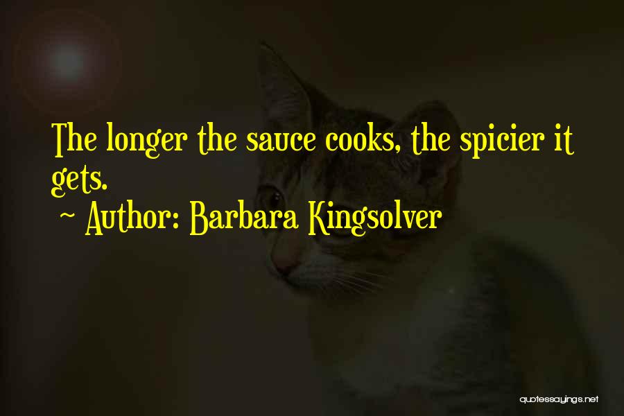 Barbara Kingsolver Quotes: The Longer The Sauce Cooks, The Spicier It Gets.