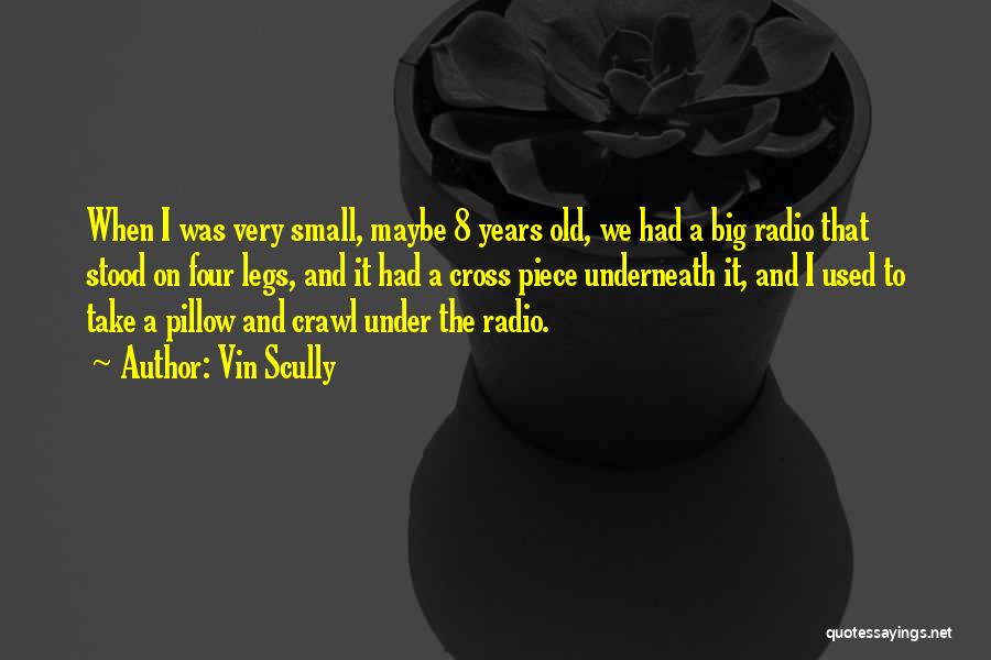 Vin Scully Quotes: When I Was Very Small, Maybe 8 Years Old, We Had A Big Radio That Stood On Four Legs, And