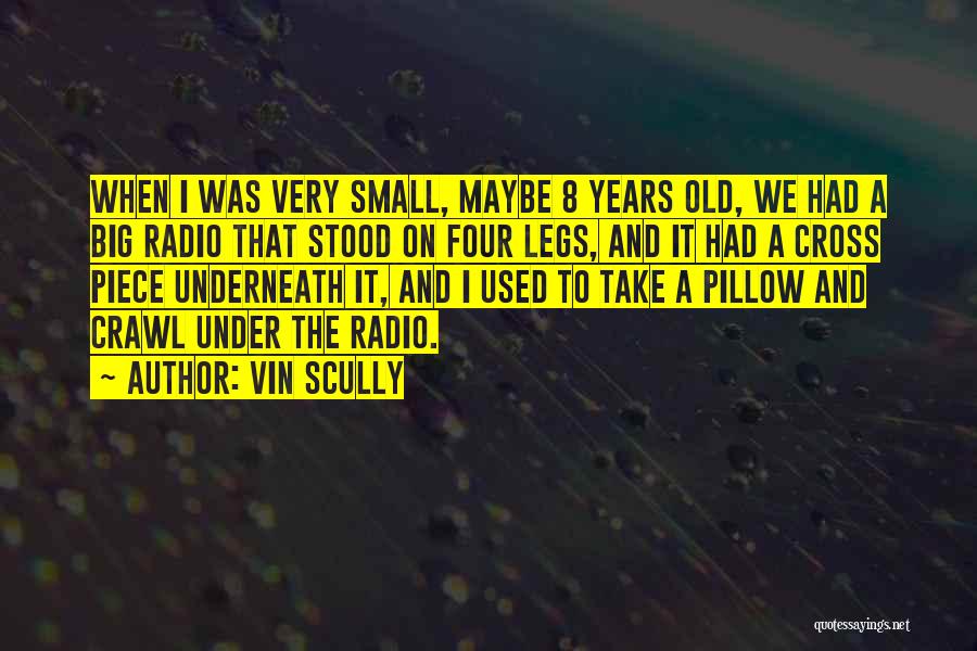 Vin Scully Quotes: When I Was Very Small, Maybe 8 Years Old, We Had A Big Radio That Stood On Four Legs, And