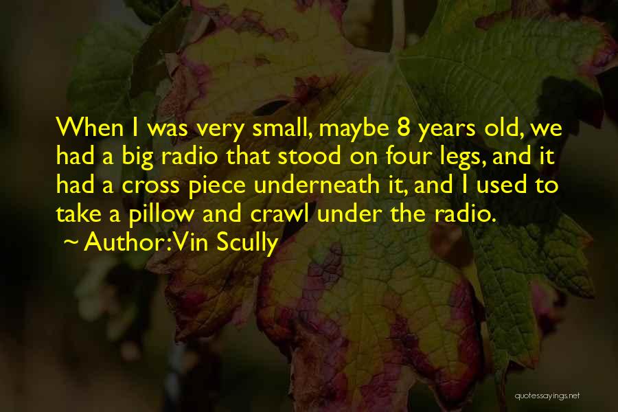 Vin Scully Quotes: When I Was Very Small, Maybe 8 Years Old, We Had A Big Radio That Stood On Four Legs, And