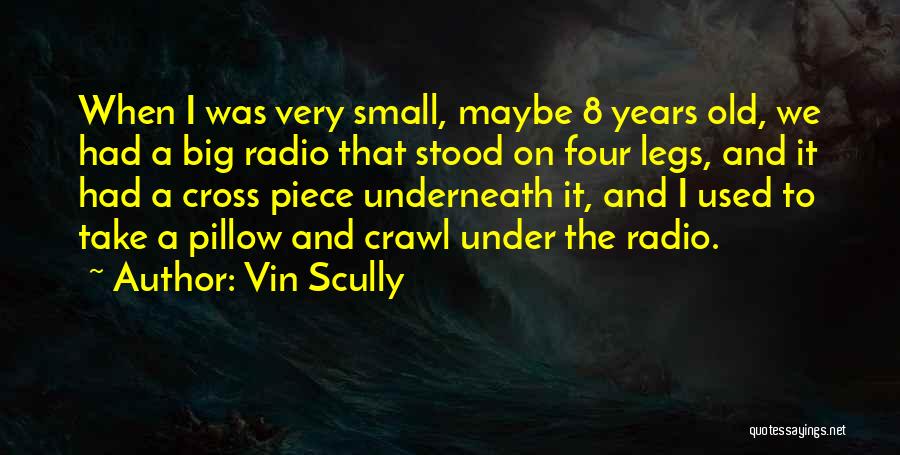 Vin Scully Quotes: When I Was Very Small, Maybe 8 Years Old, We Had A Big Radio That Stood On Four Legs, And