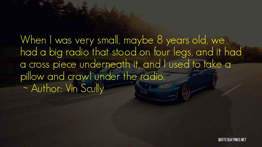 Vin Scully Quotes: When I Was Very Small, Maybe 8 Years Old, We Had A Big Radio That Stood On Four Legs, And