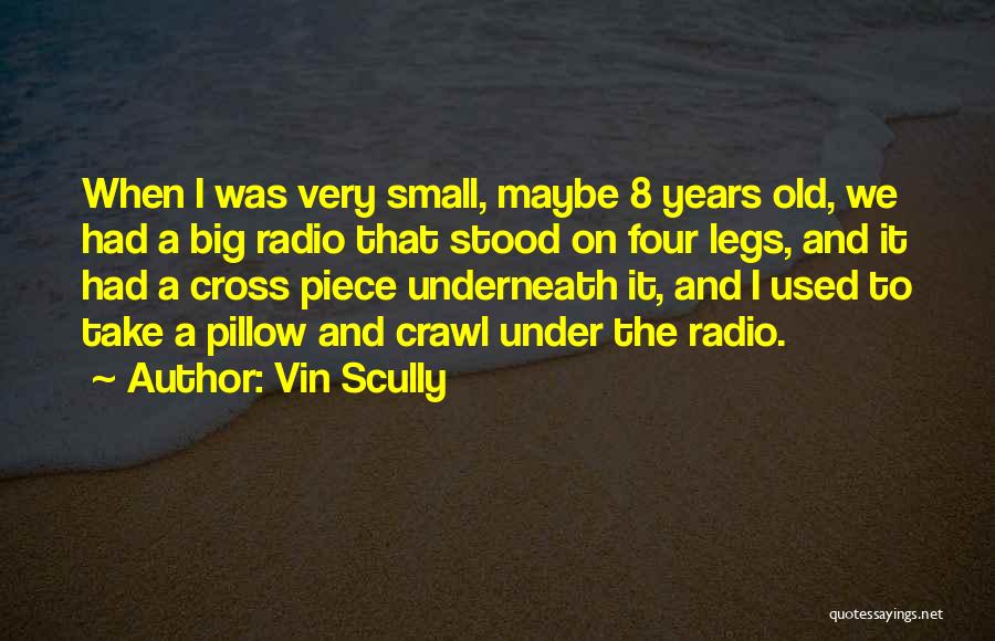 Vin Scully Quotes: When I Was Very Small, Maybe 8 Years Old, We Had A Big Radio That Stood On Four Legs, And