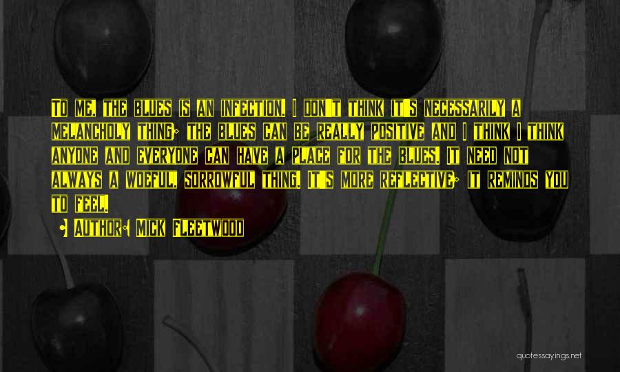 Mick Fleetwood Quotes: To Me, The Blues Is An Infection. I Don't Think It's Necessarily A Melancholy Thing; The Blues Can Be Really