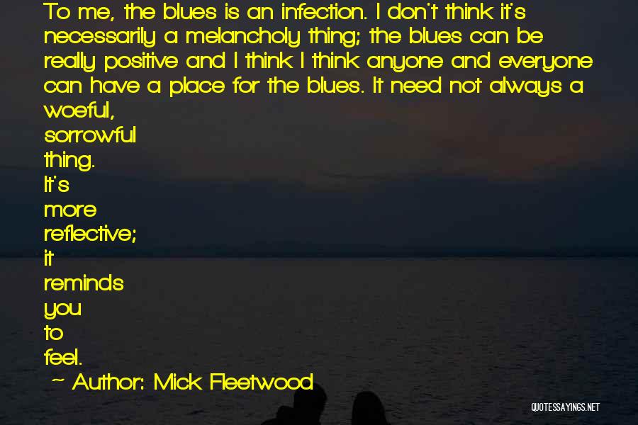 Mick Fleetwood Quotes: To Me, The Blues Is An Infection. I Don't Think It's Necessarily A Melancholy Thing; The Blues Can Be Really