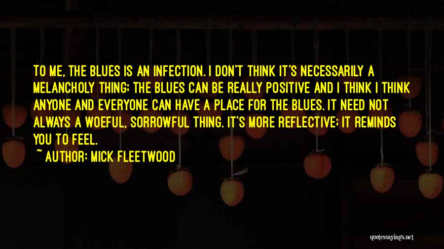 Mick Fleetwood Quotes: To Me, The Blues Is An Infection. I Don't Think It's Necessarily A Melancholy Thing; The Blues Can Be Really
