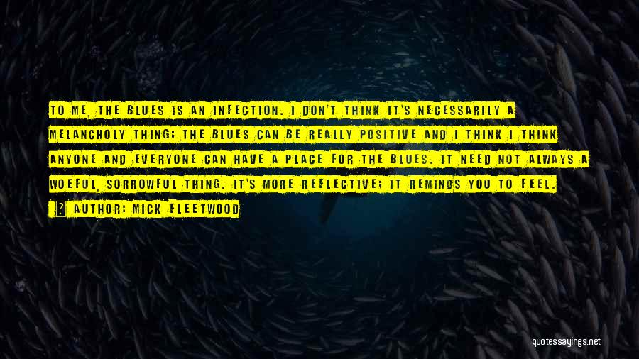 Mick Fleetwood Quotes: To Me, The Blues Is An Infection. I Don't Think It's Necessarily A Melancholy Thing; The Blues Can Be Really
