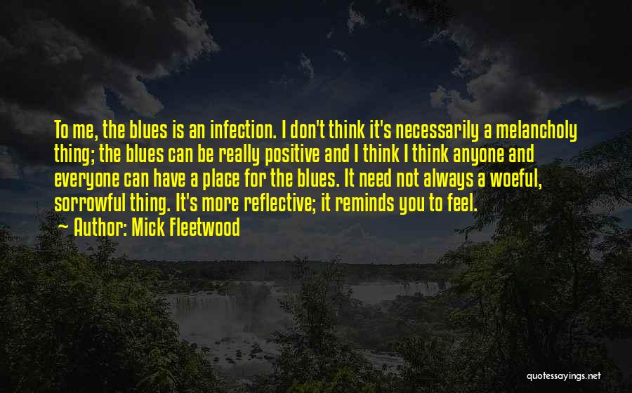 Mick Fleetwood Quotes: To Me, The Blues Is An Infection. I Don't Think It's Necessarily A Melancholy Thing; The Blues Can Be Really