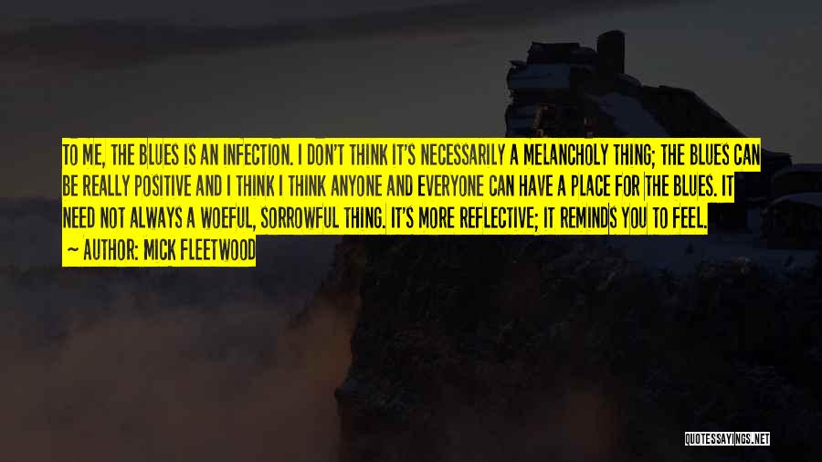 Mick Fleetwood Quotes: To Me, The Blues Is An Infection. I Don't Think It's Necessarily A Melancholy Thing; The Blues Can Be Really