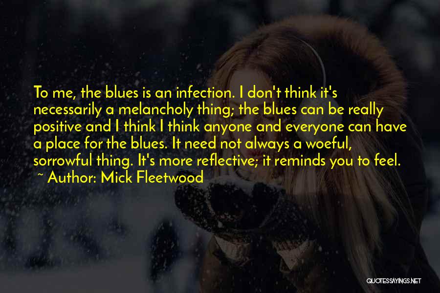 Mick Fleetwood Quotes: To Me, The Blues Is An Infection. I Don't Think It's Necessarily A Melancholy Thing; The Blues Can Be Really