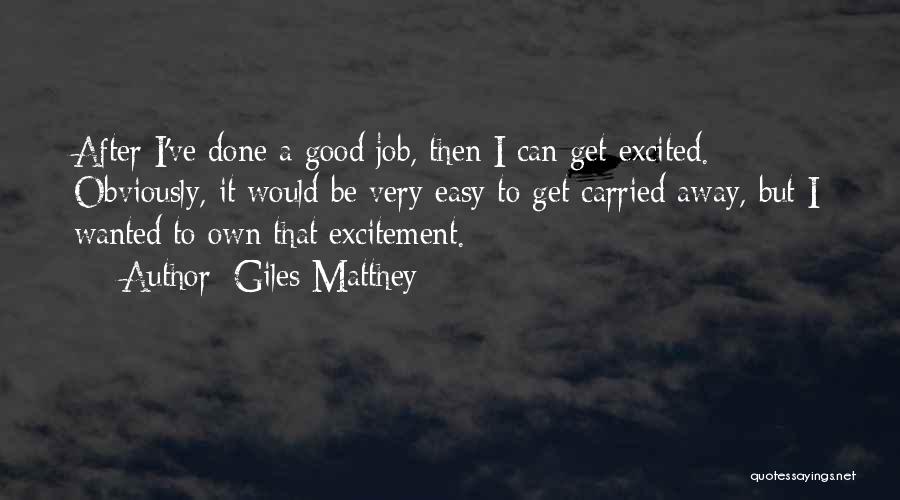 Giles Matthey Quotes: After I've Done A Good Job, Then I Can Get Excited. Obviously, It Would Be Very Easy To Get Carried