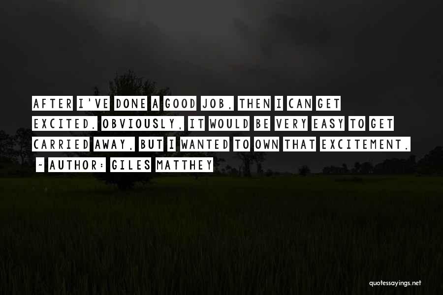 Giles Matthey Quotes: After I've Done A Good Job, Then I Can Get Excited. Obviously, It Would Be Very Easy To Get Carried