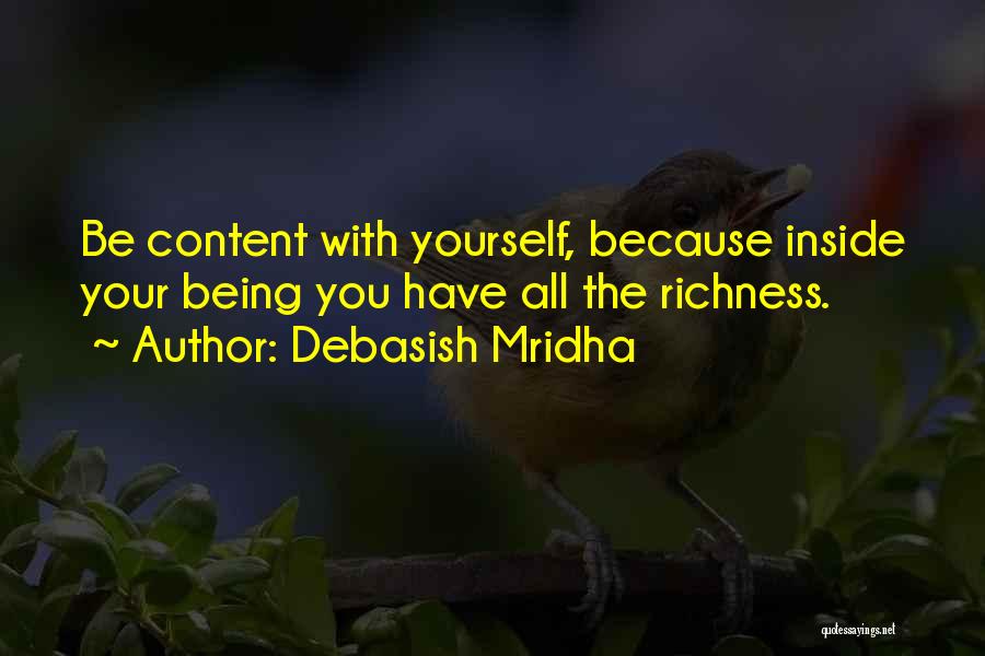Debasish Mridha Quotes: Be Content With Yourself, Because Inside Your Being You Have All The Richness.