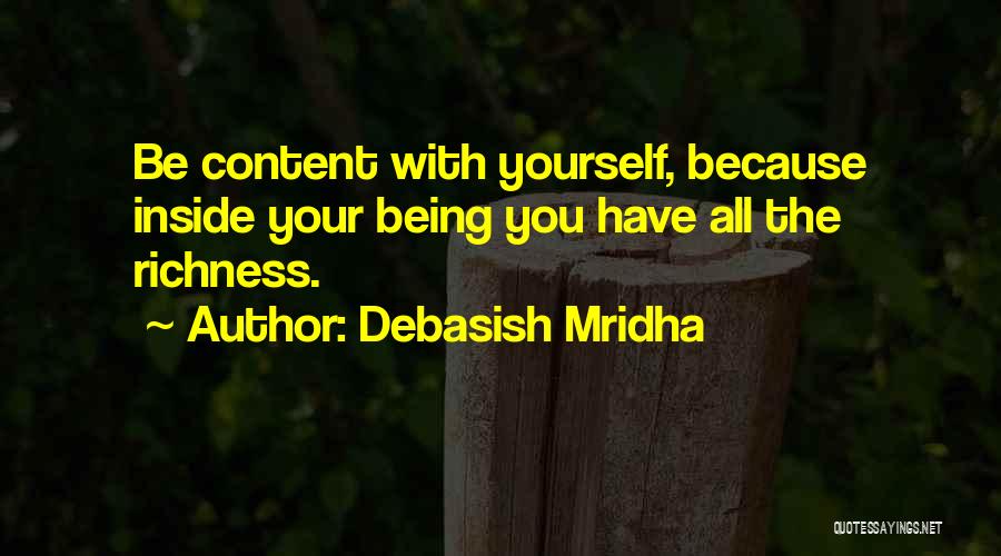 Debasish Mridha Quotes: Be Content With Yourself, Because Inside Your Being You Have All The Richness.