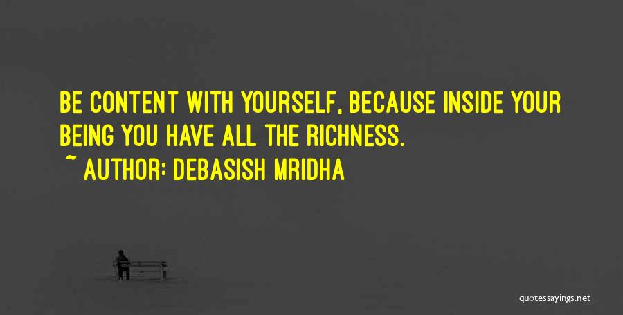 Debasish Mridha Quotes: Be Content With Yourself, Because Inside Your Being You Have All The Richness.