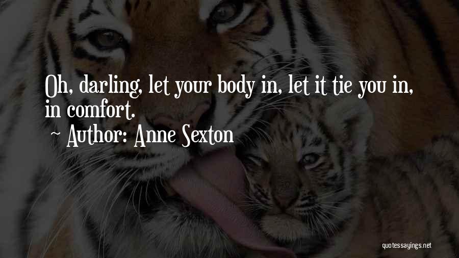 Anne Sexton Quotes: Oh, Darling, Let Your Body In, Let It Tie You In, In Comfort.