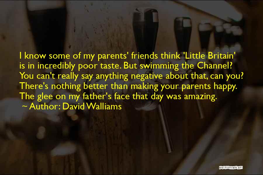 David Walliams Quotes: I Know Some Of My Parents' Friends Think 'little Britain' Is In Incredibly Poor Taste. But Swimming The Channel? You