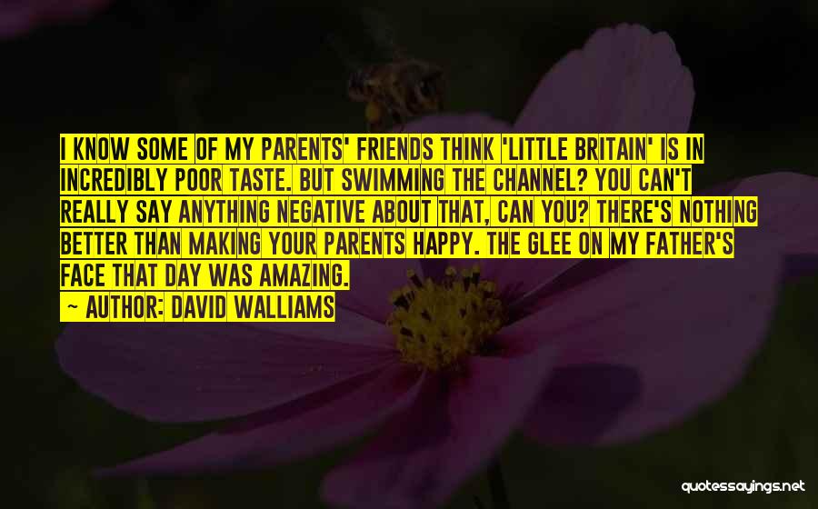 David Walliams Quotes: I Know Some Of My Parents' Friends Think 'little Britain' Is In Incredibly Poor Taste. But Swimming The Channel? You