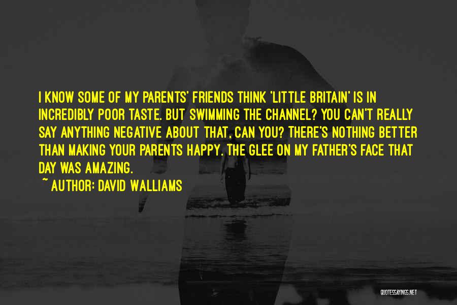 David Walliams Quotes: I Know Some Of My Parents' Friends Think 'little Britain' Is In Incredibly Poor Taste. But Swimming The Channel? You