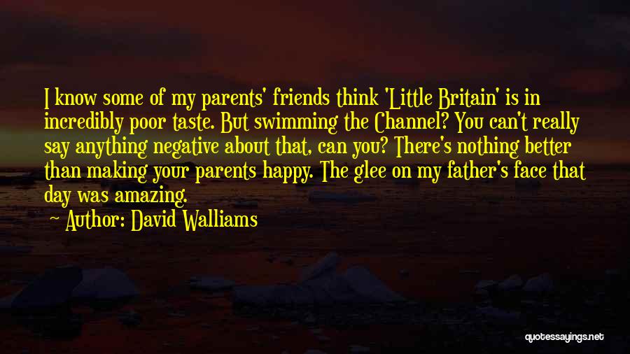 David Walliams Quotes: I Know Some Of My Parents' Friends Think 'little Britain' Is In Incredibly Poor Taste. But Swimming The Channel? You