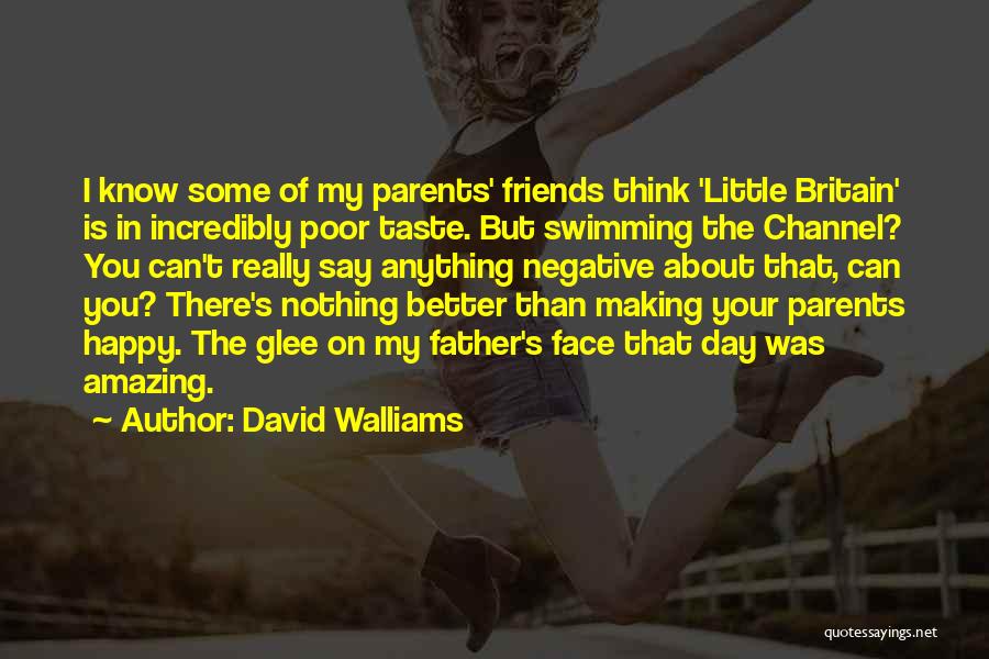 David Walliams Quotes: I Know Some Of My Parents' Friends Think 'little Britain' Is In Incredibly Poor Taste. But Swimming The Channel? You