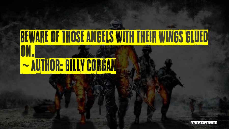 Billy Corgan Quotes: Beware Of Those Angels With Their Wings Glued On.