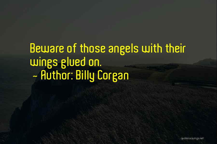 Billy Corgan Quotes: Beware Of Those Angels With Their Wings Glued On.