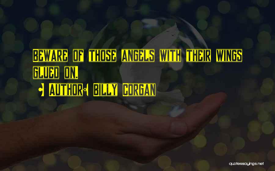 Billy Corgan Quotes: Beware Of Those Angels With Their Wings Glued On.