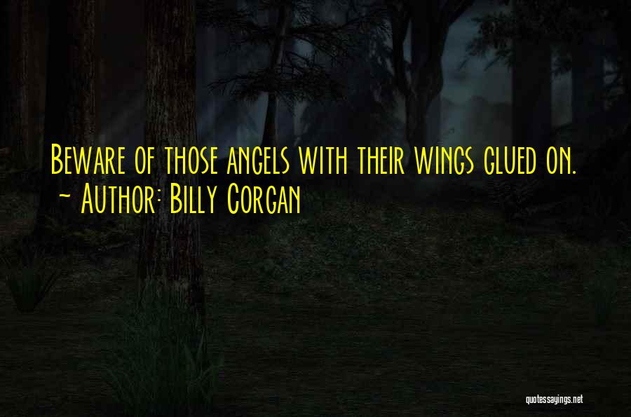 Billy Corgan Quotes: Beware Of Those Angels With Their Wings Glued On.