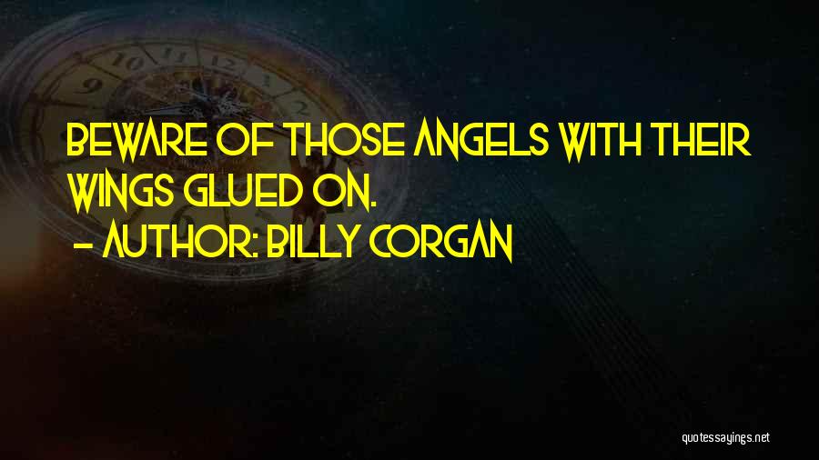 Billy Corgan Quotes: Beware Of Those Angels With Their Wings Glued On.