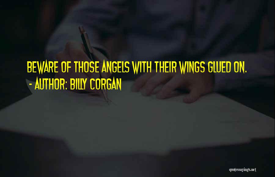 Billy Corgan Quotes: Beware Of Those Angels With Their Wings Glued On.