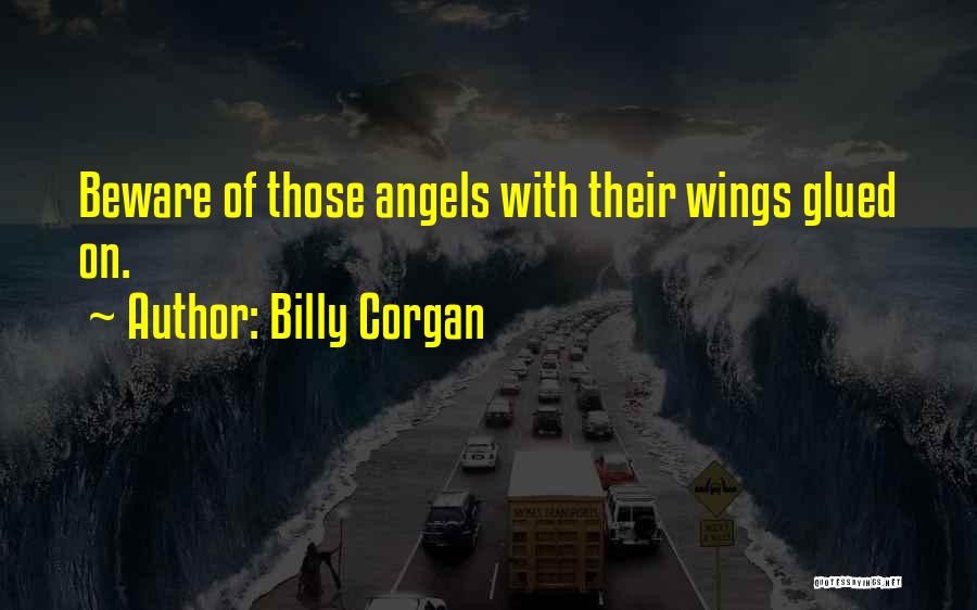 Billy Corgan Quotes: Beware Of Those Angels With Their Wings Glued On.