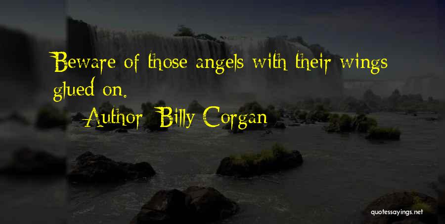 Billy Corgan Quotes: Beware Of Those Angels With Their Wings Glued On.