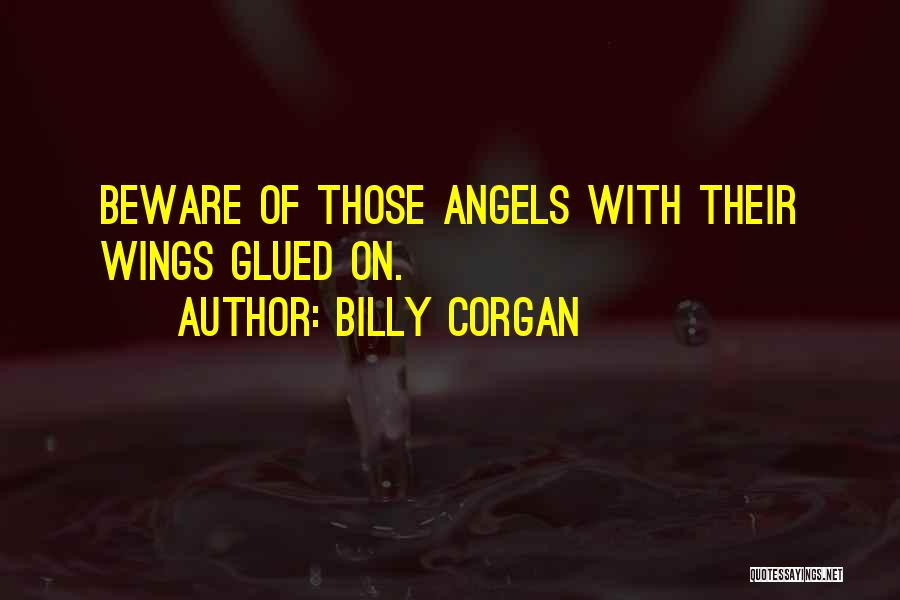 Billy Corgan Quotes: Beware Of Those Angels With Their Wings Glued On.