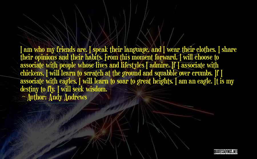 Andy Andrews Quotes: I Am Who My Friends Are. I Speak Their Language, And I Wear Their Clothes. I Share Their Opinions And