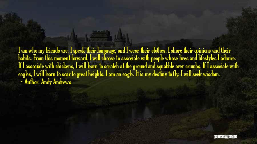 Andy Andrews Quotes: I Am Who My Friends Are. I Speak Their Language, And I Wear Their Clothes. I Share Their Opinions And