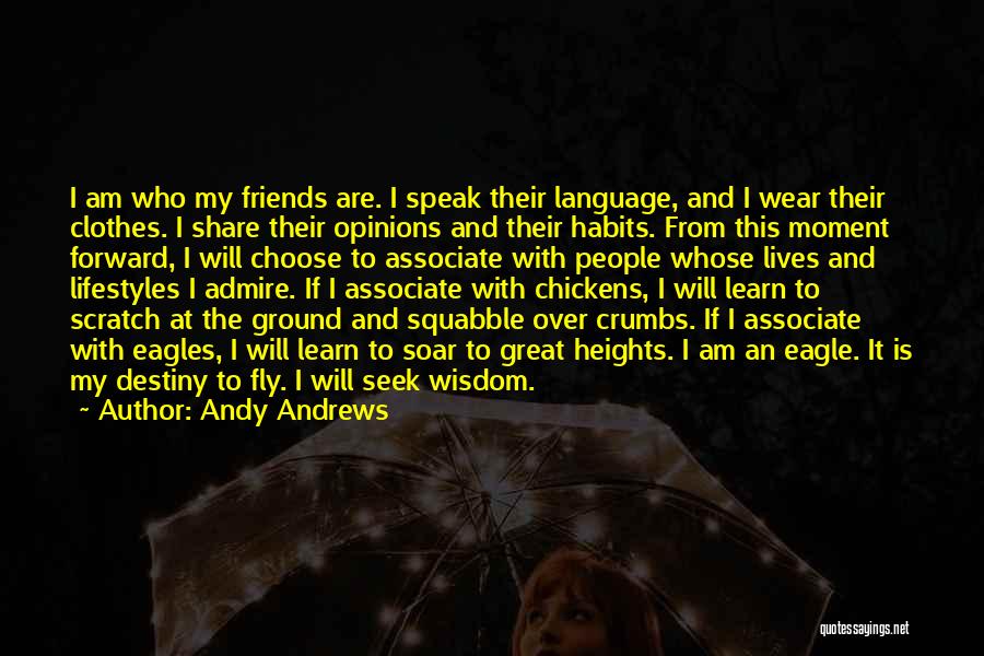 Andy Andrews Quotes: I Am Who My Friends Are. I Speak Their Language, And I Wear Their Clothes. I Share Their Opinions And