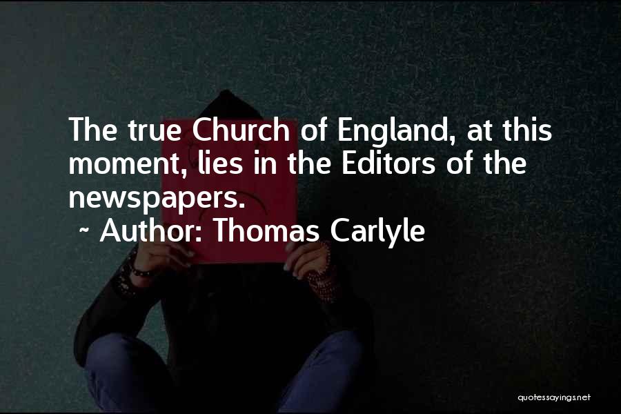 Thomas Carlyle Quotes: The True Church Of England, At This Moment, Lies In The Editors Of The Newspapers.