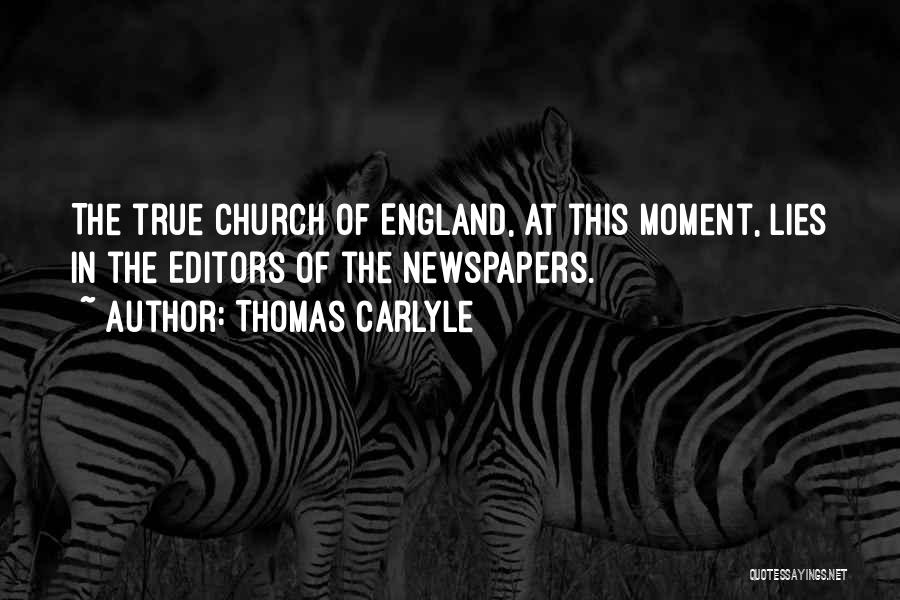 Thomas Carlyle Quotes: The True Church Of England, At This Moment, Lies In The Editors Of The Newspapers.