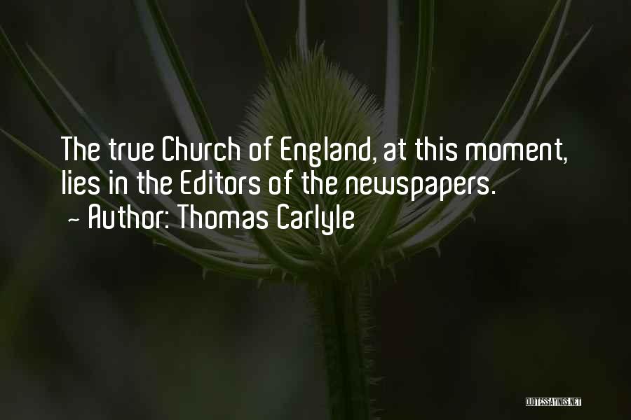 Thomas Carlyle Quotes: The True Church Of England, At This Moment, Lies In The Editors Of The Newspapers.