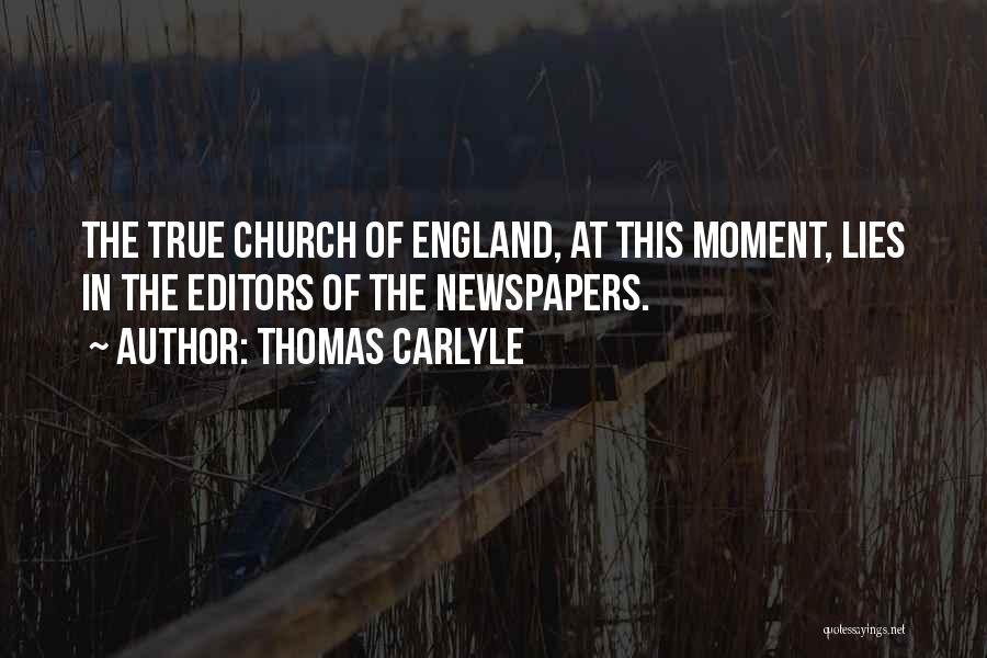 Thomas Carlyle Quotes: The True Church Of England, At This Moment, Lies In The Editors Of The Newspapers.