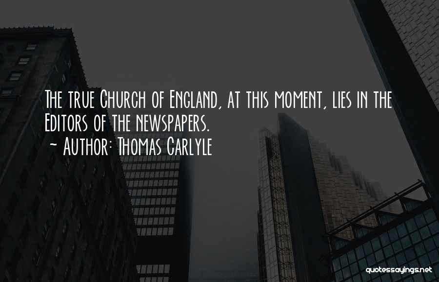 Thomas Carlyle Quotes: The True Church Of England, At This Moment, Lies In The Editors Of The Newspapers.