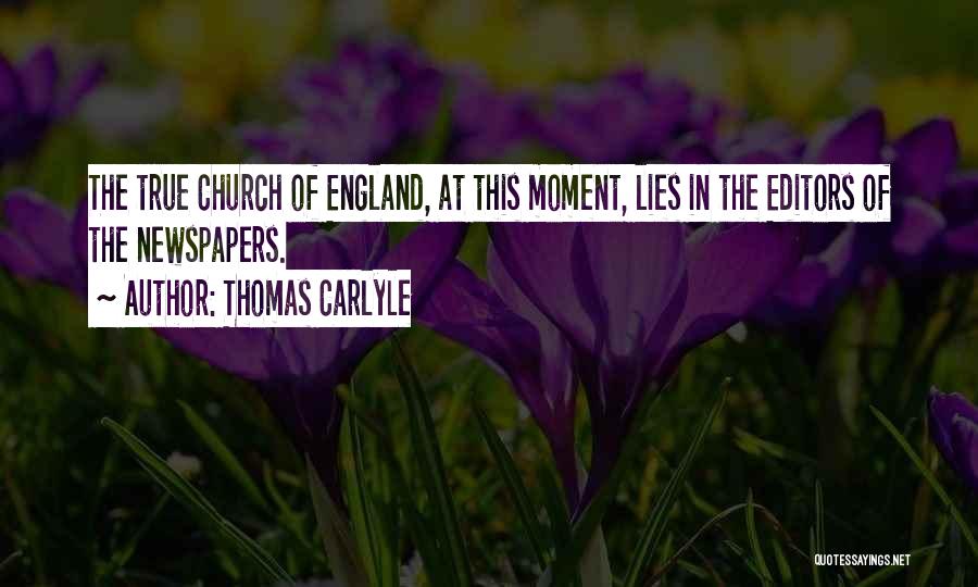 Thomas Carlyle Quotes: The True Church Of England, At This Moment, Lies In The Editors Of The Newspapers.