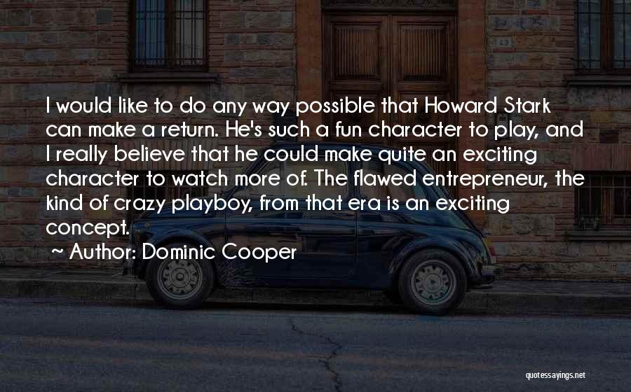 Dominic Cooper Quotes: I Would Like To Do Any Way Possible That Howard Stark Can Make A Return. He's Such A Fun Character