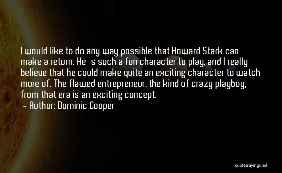 Dominic Cooper Quotes: I Would Like To Do Any Way Possible That Howard Stark Can Make A Return. He's Such A Fun Character