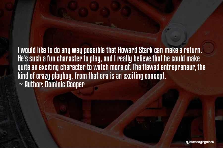 Dominic Cooper Quotes: I Would Like To Do Any Way Possible That Howard Stark Can Make A Return. He's Such A Fun Character