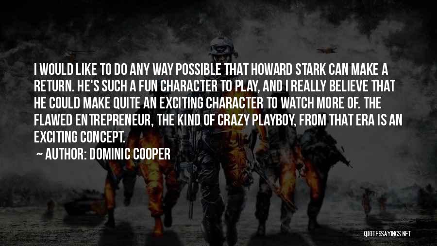 Dominic Cooper Quotes: I Would Like To Do Any Way Possible That Howard Stark Can Make A Return. He's Such A Fun Character